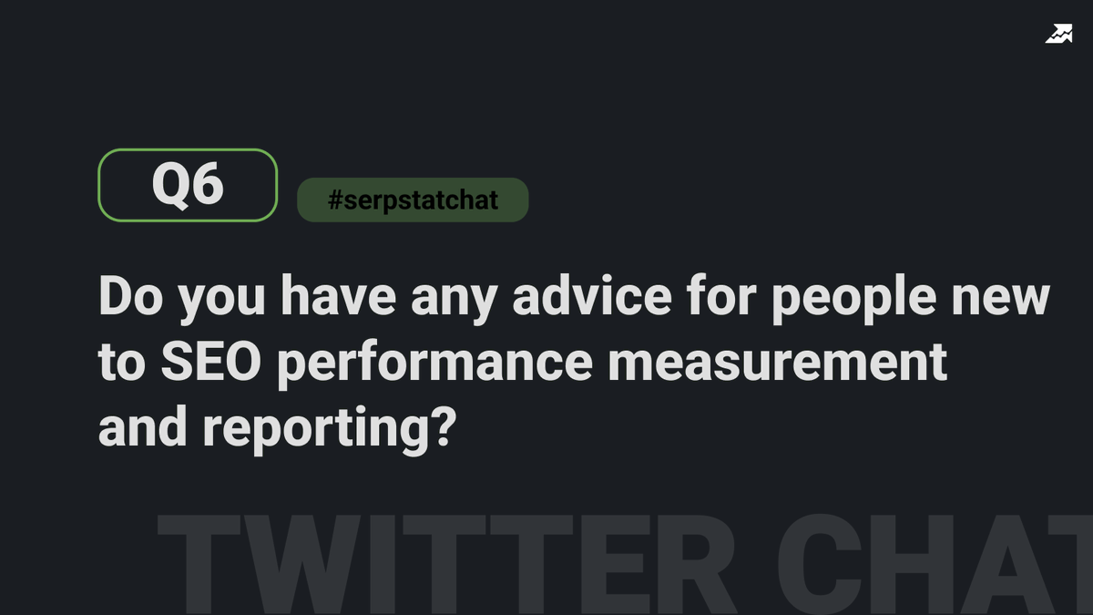 Q6: Do you have any advice for people new to SEO performance measurement and reporting?
#serpstat_chat