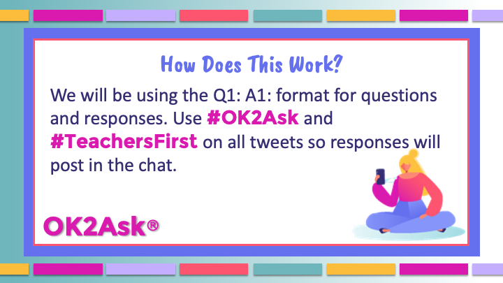 We will be using the Q1: A1: format for questions and responses. 

Use #OK2Ask and #TeachersFirst on all tweets so responses will post in the chat.