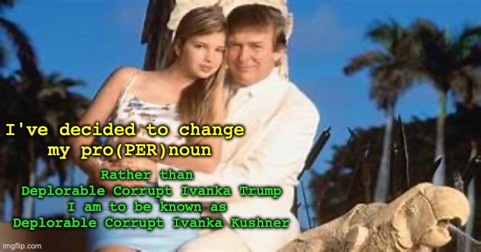 martycomroe's tweet photo. #IvankaKushner #pansexual
A Trump by any name would smell... https://t.co/94a9BM8Ync