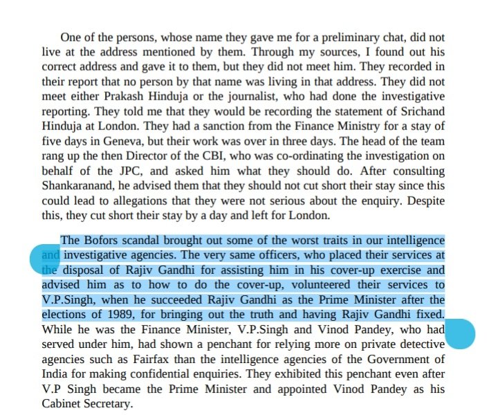 'The Bofors scandal brought out some of the worst traits in our intelligence
and investigative agencies. The very same officers, who placed their services at
the disposal of Rajiv Gandhi for assisting him in his cover-up exercise and
advised him as to how to do the cover-up,