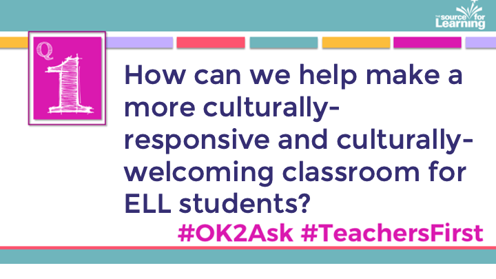 Q1: How can we help make a more culturally-responsive and culturally-welcoming classroom for ELL students? 

#OK2Ask 
#TeachersFirst