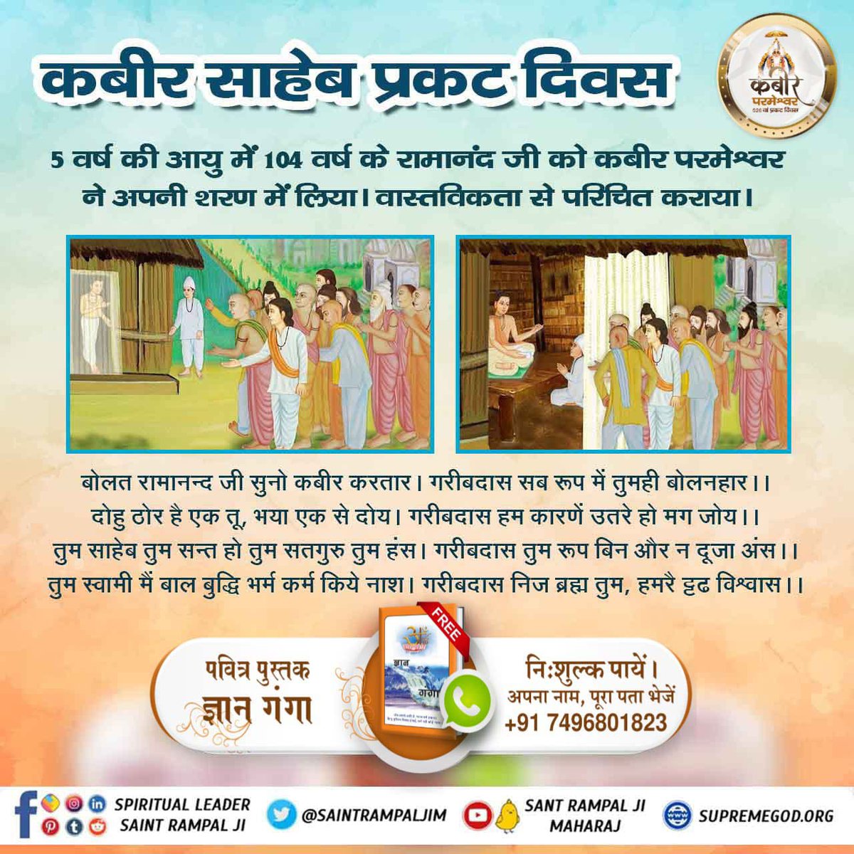 #कबीरजी_का_कलयुगमें_प्राकट्य
5 वर्ष की आयु में 104 वर्ष के रामानंद जी को कबीर परमेश्वर ने अपनी शरण में लिया। वास्तविकता से परिचित कराया। रामानंद जी के शब्द:-
बोलत रामानन्द जी सुन कबिर करतार। गरीबदास सब रूप में तुमही बोलनहार।।
दोहु ठोर है एक तू, भया एक से दोय। गरीबदास हम