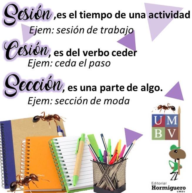 Hormiguero_UMBV's tweet photo. #HormiTips🐜| Recuerda que:
Sesión, es el tiempo de una actividad. Ejemplo: sesión de trabajo.
Seción, es del verbo ceder. Ejemplo: Ceda el paso.
Sección, es una parte de algo. Ejemplo: Sección de moda.
#LeeConHormiguero📝 https://t.co/QDhRfGVoiO