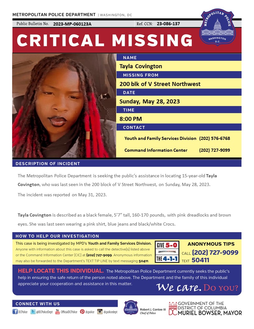 Critical #MissingPerson 15-year-old Tayla Covington, who was last seen in the 200 block of V Street, Northwest, on Sunday, May 28, 2023.

Have Info? Call 202-727-9099 or Text 50411