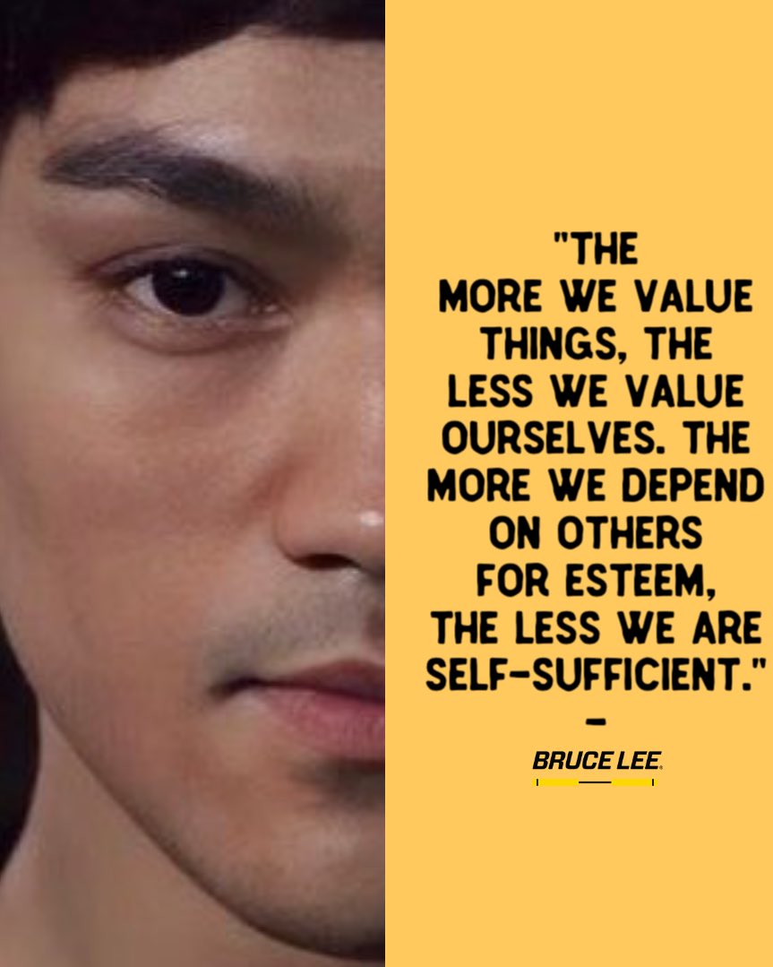 🐉 'The more we value things, the less we value ourselves. The more we depend on others for esteem, the less we are self-sufficient.' - Bruce Lee