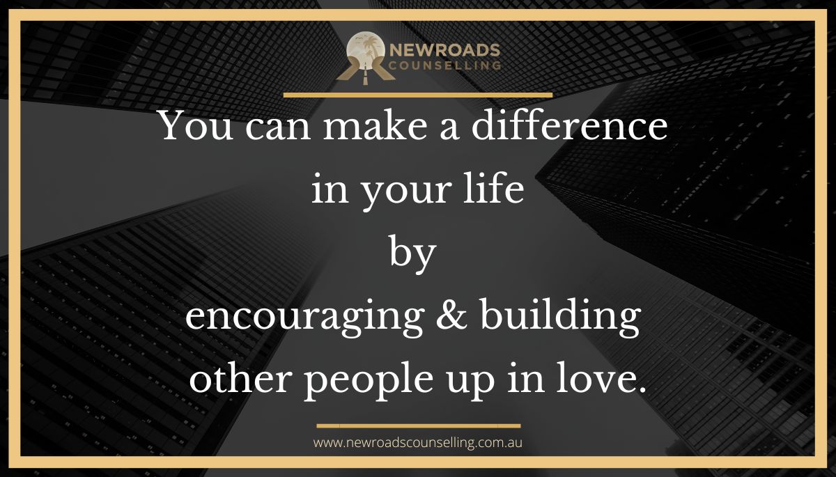 #BetterRelationshipTips You can #make a #difference in your #life by #encouraging & #building other people up in #love. #makingadifference #lifeimpact #impactingyounggeneration #buildingup #relationships #children #empowerothers #positiveparentingskills newroadscounselling.com.au/blog/