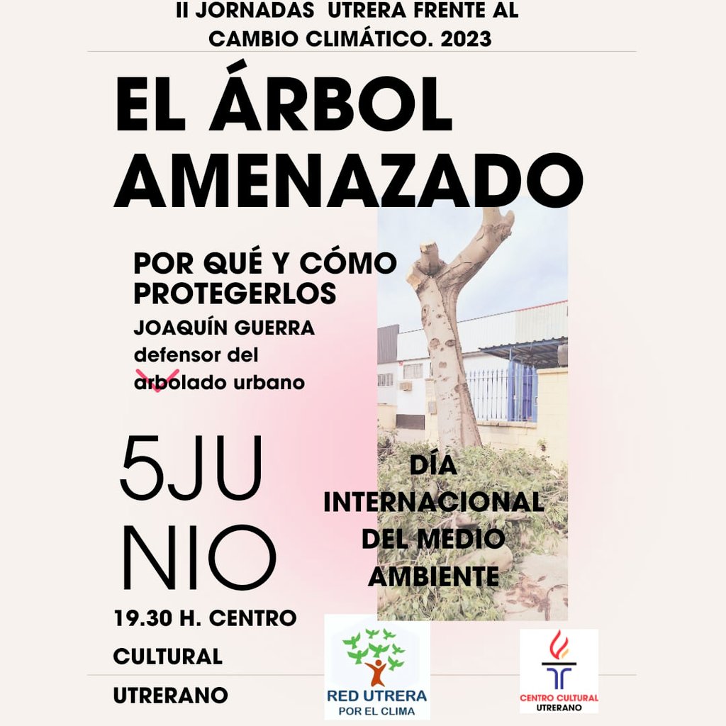 EL ARBOLADO AMENAZADO
(porqué y cómo protegerlo)
LUNES 5 DE JUNIO 2023.19.30 h.
Centro Cultural Utrerano. Joaquín Guerra hablará sobre las amenazas que rodean al arbolado urbano, causas, situación actual del 
activismo y propuestas para protegerlos.