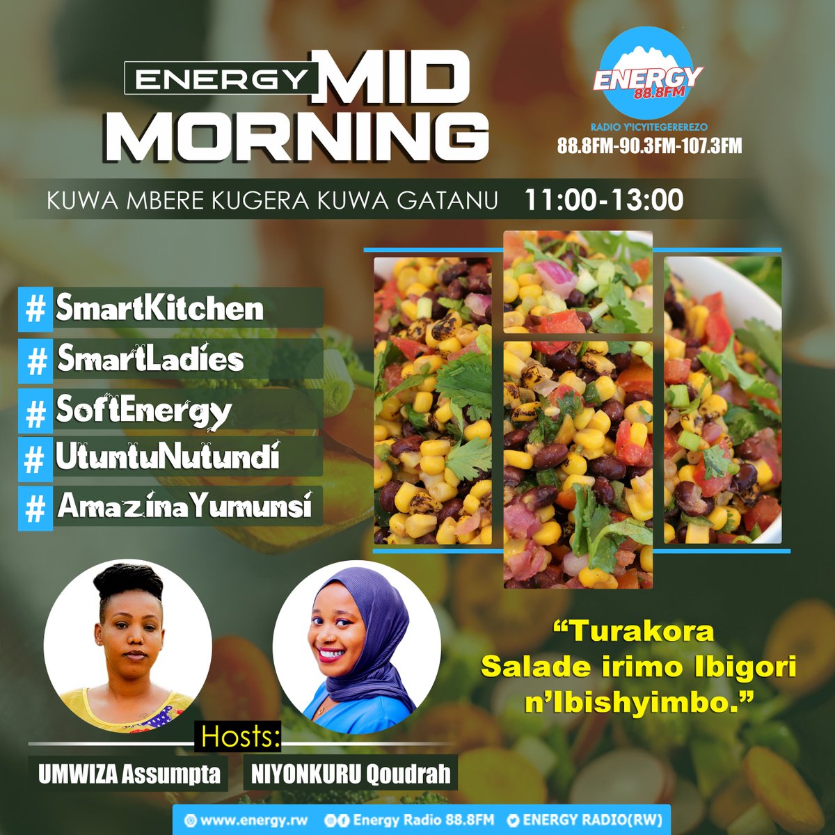 Uwa gatanu mwiza!!!  
Ikiganiro Energy Mid-Morning  (11h:00 - 13h00) 
#SmartKitchen: Turakora Salade irimo ibigori n'ibishyimbo. 
#SmartLadies: Menya amwe mu masakoshi yo kwitwaza mu gihe wambaye neza.
 #SoftEnergy: Indirimbo zituje mudusaba.