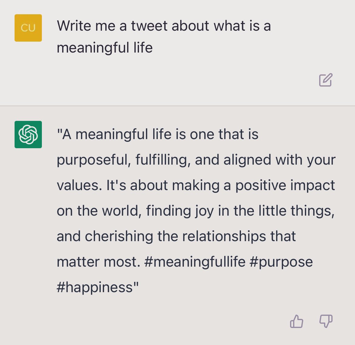 #ChatGPT on a #meaningfullife:

'A meaningful life is one that is purposeful, fulfilling, & aligned with your values. It's about making a positive impact on the world, finding joy in the little things, & cherishing the relationships that matter most.”

#purpose #happiness