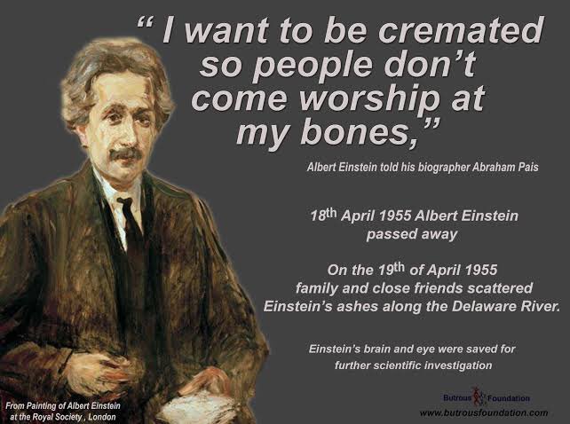Öldükten sonra kül olmak isteyen ve bu isteği gerçekleşen Einstein. Ölünce kutsal bir emanet oluşturacak hiçbir şey istemiyordu.