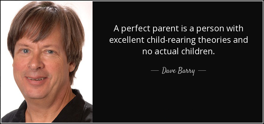 A perfect parent is a person with excellent child-rearing theories and no actual children. — Dave Barry #Quotes #FridayFunny