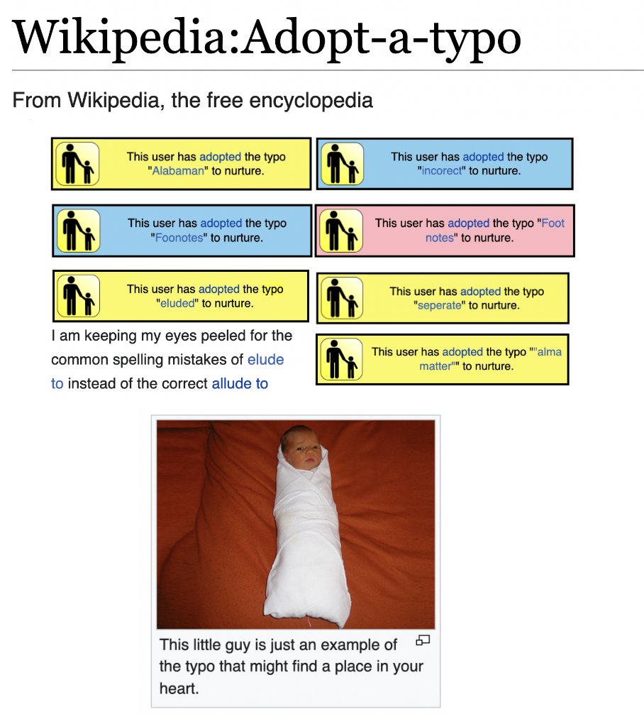 there are a few dozen Wikipedia editors who have officially adopted typos and I've always thought it was one of the most wholesome corners of the project!! here are a couple examples