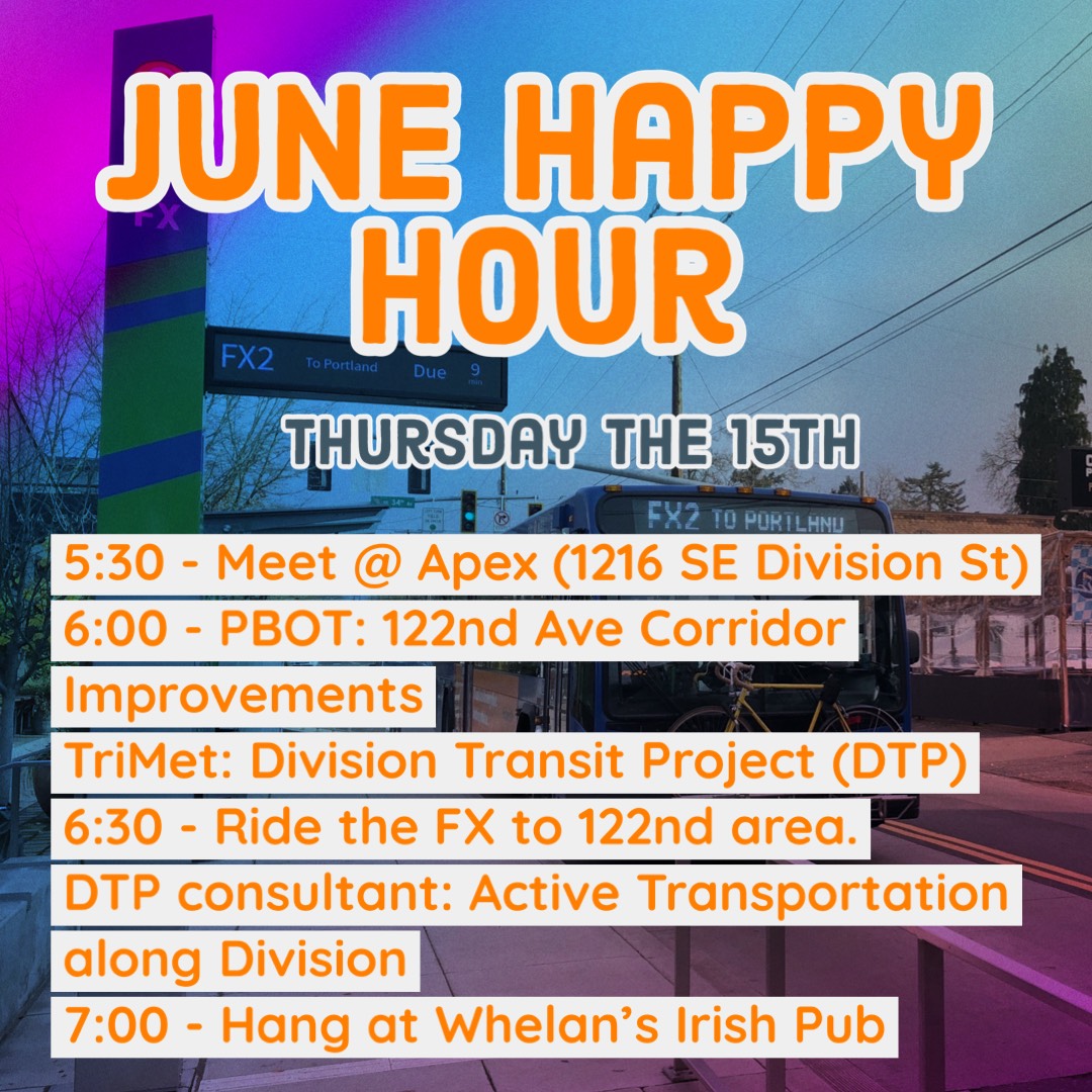 Join us this month for a stellar social hour! We're starting at Apex, cruising the FX to 122nd, and ending at Whelan's Irish Pub. 

Topics included: 122nd Ave Safety Improvements (PBOT) &amp; Divison Transit Project (TriMet and project consultant)