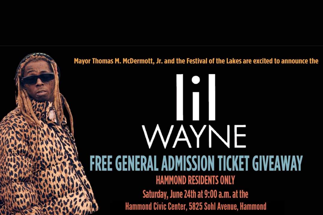 -Lil Wayne Free General Admission ticket giveaway
-HAMMOND RESIDENTS ONLY -Saturday, June 24 @ 9:00 a.m. @ the Hammond Civic Center
-Proof of Hammond residency required: driver's license or state issued ID
-2 free GA tix per address. NOT GUARANTEED
 FestivalOfTheLakes.com