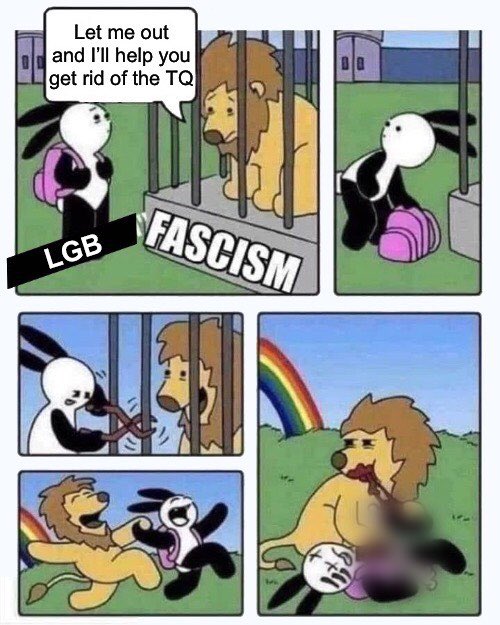 The “LGB without the TQ” ppl aren’t safe from fascism either, no matter how many times they try to appease it