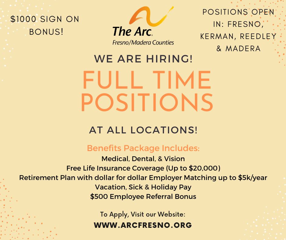 We have several open full-time positions at ALL of our locations. If you want to join our team in helping individuals with intellectual and developmental disabilities, then please visit our website to apply: arcfresno.org/employment/