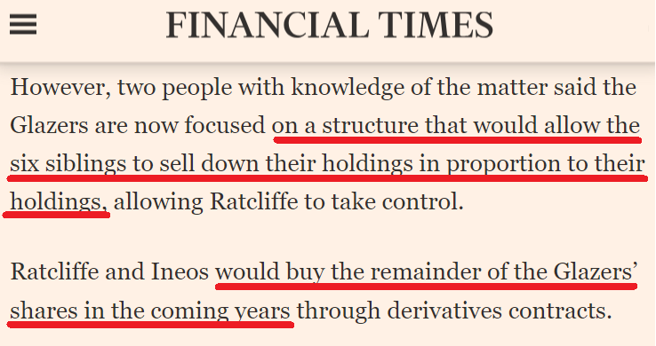 SwedishRumble's tweet photo. 💣🚨Finally some reliable news on the Ineos bid to the Glazers.

The Financial Times is reporting that Ineos' bid is for all  the Glazers' shares, but the shares would be acquired in two steps. In step one, all Glazer siblings would pro rata to their holdings sell enough shares to Ineos for Ineos to take control of the club. In the second step, Ineos would buy the reminding shares held by the Glazers over the coming years.

1. First of all, does Ineos bid allow for the Glazers to stay? Is it a "full sale"? I know that this is an infected question. 

Ultimately, it's a matter of definition, or about playing with words. But I would say this, the best potential new owner for this club as well as the worst potential new owner of the club -- could acquire control of the club in the manner proposed by Ineos. It is a fairly common procedure to divide a sale of a business into two or more tranches (especially in certain industries). There is no negative effect of this structure for the club, it doesn't mean that Ineos will be a good new owner, nor a bad new owner, or better or worse than 9-2 -- but Ineos takes full control of the club from day one, and towards the Glazers become obligated to buy their reminding shares over the coming years.

2. There is plenty of other interesting information in the FT article. One comment reads: 
“The penny has started to drop,” said one of the people. “There’s no requirement to make an offer for all shareholders.”

This is obviously an aspect that has frustrated people around the bid process, since a bid for all shares requires a bigger capital investment from a bidder which makes it harder to reach the Glazers' ask. Chelsea sold for £2.6bn. The Glazers' fully control and do what they want with MUFC. Isn't it sufficient for a new owner to gain the same level of control of the club as the Glazers has now? The rumored offer valuing the club at £5bn from 9-2 for 100% of the shares would pay the Glazers £2.9bn if the debt totals £781m. That is just 300m more than what the owner of CFC got for the club...

PSG, City and MUFC today all have majority owners, who has a very little impact on those clubs, i.e. the clubs are still soley run by Qatar, Abu Dabi and the Glazers respectively. It is perfectly possible for a new owner of this club to not acquire the shares held by the NYSE, as we have covered numerous times before.

Why does 9-2 want to acquire 100% of the shares when 69% of the shares are enough? Two reasons. 9-2 will by all accounts make heavy infrastructure investments in Manchester, including on the land owned by MUFC. One, a football club shouldn't be building train stations and what not, so in all likelihood, 9-2 would lift that land out of the club and place in different JVs, which is common procedure for them and infrastructure projects. Nothing odd with that. If 9-2 own 100% of the club, they can do this in an afternoon. If there are minority owners -- selling land from the club to the majority owner is legally complicated. Must be done for "market value", can easily result in litigation etc. Two, if you own 100%, you can sell down to 51% and still control the club. That 49% you can sell has a lot of value. If you own 69%, you can only sell 19%. If 9-2 buys 100%, make those infrastructure investments, sell of minority stakes in the club and especially different ventures, they can recover big parts of their initial investment.

What is my point with this? Not taking sides nor declaring one of the bidders better than the other, I don't think it is fair to proclaim that SJR is outbidding 9-2 by getting into bed with the Glazers through shady arrangements. Ineos bid is stuctured in a normal way, as is 9-2's bid. Ineos bid is reportedly higher. In fact, it only takes an offer with a purchase price of just over £2.9bn (which is what the Glazers get from an an offer assigning MUFC an enterprise value of 5bn) to the Glazers to outbid 9-2 and get full control of the club. 9-2's bid is simply not putting the bar very high for rival bidders.

Much have been said about Ineos lack of communication, but I wonder if its not in the interest of those wanting 9-2 to walk away with control of the club, to ask why they won't settle with just acquiring the 69% held by the Glazers? Pay 4.14bn for those shares, and you own the club within a week probably.

3. How high is Ineos bid? A bid is always based on am enterprise value ("EV"). If the EV is say 6bn, to get the purchase price which is to be paid, you take 6bn add (+) cash in the business and subtract (-) the debt. According to the FT, Ineos bid is valuing the club "at more than £5bn, including debt". Since our debt total app. 781m, this means that Ineos' bid is based on an EV of more than 5.781bn. Even if the reports out there aren't a wonder in terms of clarity, as I understand them, 9-2's offer is based on an EV of around or just short of 5bn. Hence, it does seem like Ineos bid just is significantly higher.

4. But since the Glazers' Class B shares has 10 votes each, and automatically will convert to Class A shares with 1 share each if sold, won't the Glazers still control the club even if Ineos buys almost all of their shares? The plan is the following according to the FT article:
"[A]  possible solution is for the Glazers to vote through changes that would allow the B shares to pass over to Ratcliffe without turning into A shares, two people close to the process said."

Another possible solution is for the Glazers to convert their shares to class A shares, but I recon the above solution is a little better for the Glazers/Ineos since they would maintain a higher degree of control over the NYSE share holders. 

5. "...no deal is expected imminently..."
This is the toughest pill to swallow. From someone "briefed" of the board meeting last week, the FT has obtained the following information:
"One person briefed on the meeting said Ratcliffe’s appeared to be the more serious of the two bids at this stage but that it still contained a number of issues that needed to be worked through."

What can those issues be? Big transactions take time, and there can be a myriad of questions that must be settled. At the same time, this process has been ongoing for quite some time now. 

Every time the negotiations result in a change of the structure of the transaction, the legal side must review it and solve any issues. Put and call options are to be issued? They must be drafted, reviewed and agreed upon between all parties. Financial obligations of the parties must be secured. Etc etc etc. But with that said -- at this point -- a fairly major change in the transaction structure could delay the procedure a week, a week and a half, due to the lawyers.

Resolutions to amend the Articles of Association of MUFC is necessary, they might require a General Meeting that must be convened in due order. There is a meeting coming up on the 28th of June, at which it might be planned that certain resolutions will be passed.

In addition, you have the "human factor". People (the Glazer siblings) getting insecure about some aspect or two, and needing time to think it through.

How much time could be remaining? I would like to say that the 'number of issues that must be worked out'' is not an excuse to delay the process at all. It is just a pretty ugly excuse by the Glazers to keep flexibility when hammering out the details. Sure, if negotiations result in changes to the deal structure, it might create issues that might take time, but those issues are always solved.

My take is this, the Glazers are not professional business people. My experience is that people like them tend to get insecure, and their reaction is to handle insecurity with delay. Something feel scary? Push it away, and let it be for a while, and it will feel less scary. When experienced people make transactions, they commit to it and to get it done as fast as possible. Why? Time is risk, and the faster one transaction get done, they can take the profit from it and move on to the next business opportunity. If a Glazer sibbling clears 500m from this deal, and had it been done in January, S&P 500 is up with 12% since. Had they closed the transaction 1 Jan, put the money in an index fund, they got 560m each today. This strategy to suck out the last penny from a buyer even if it takes a year -- is just not how it usually is done, simply because its bad business. Delays like this are just amateurish.

Is it possible to say anything about when we might expect the transaction to close? Nah, not really. The Glazers are obviously hammering out the final details with Ineos -- while keeping the door open for 9-2 to improve its offer. Lets say that the current proposed transaction structure was pitched the first time 2 weeks ago -- in a process that has been ongoing since November -- they should be able to have everything done, sealed and delivered in a couple of weeks. But at the same time, the same thing could have been said in mid March. Sure the AGM on 28th June could be of significant, but only in terms of it being a formal step necessary to close the transaction. I.e. usually you agree and enter into agreements on a transaction, that are conditional upon final approval or a final action like changing the AoA if necessary, at a AGM/EGM, and then the transaction is closed the following day. So we should definitely not have to wait to the AGM to have passed to get news on an agreed deal.

But ultimately, what remains is the Glazers making up their minds. That can take 6 hours, 6 days or 6 weeks. Its anyone's guess.

https://t.co/FnqbxGXV0Z