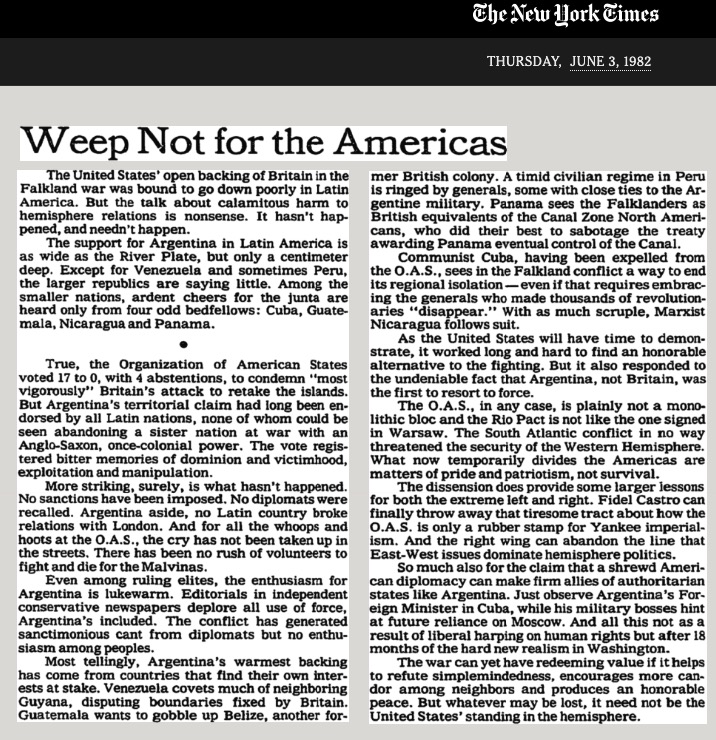 3rd June 1982:
New York Times advises it's readers to 'Weep Not for the Americas'

The support for Argentina in Latin America is as wide as the River Plate, but only a centimeter deep. Cheers for the junta are heard only from : Cuba, Guatemala, Nicaragua and Panama.
#FalklandsWar