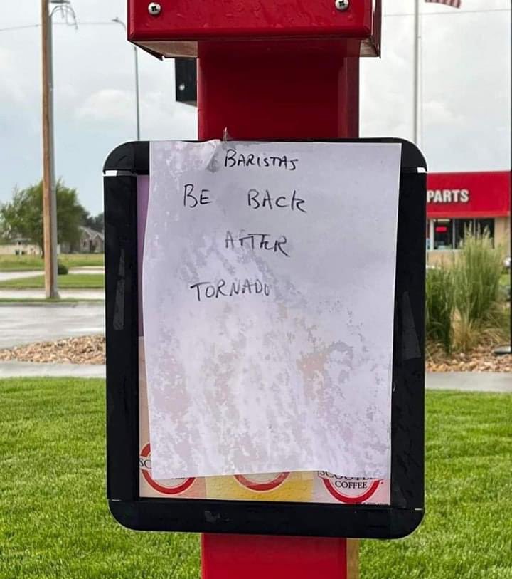 Nobody: 

Midwest coffee shops: Be right back. Have to watch the tornado roll in!