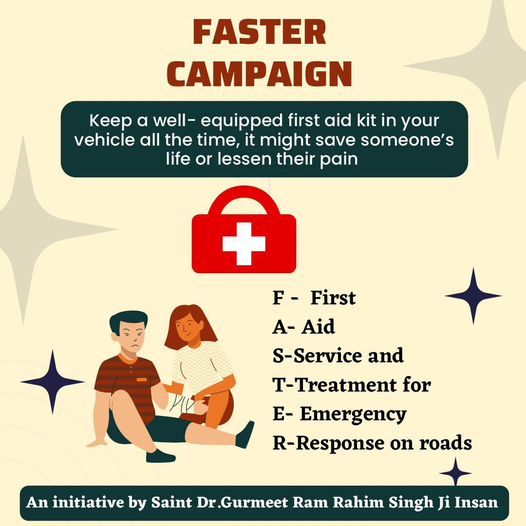 #SaveLivesWithFASTER campaign is started by Saint Gurmeet Ram Rahim Ji in which DSS volunteers provide first aid facilities in their vehicle which might save someone's life. 
FASTER Campaign
