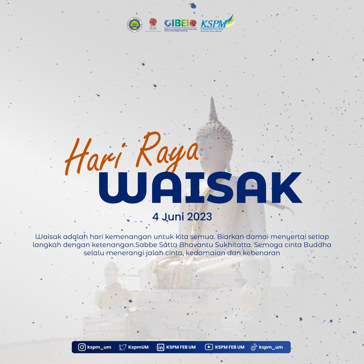 Kami keluarga besar KSPM FEB UM mengucapkan, Selamat Waisak bagi sobat KSPM FEB UM yang merayakan 😇

Semoga bulan purnama Buddha Purnima menghilangkan kegelapan, ketidaktahuan, kefanatikan, kebencian, dan menandai era kepuasan perdamaian, dan pencerahan bagi dunia.