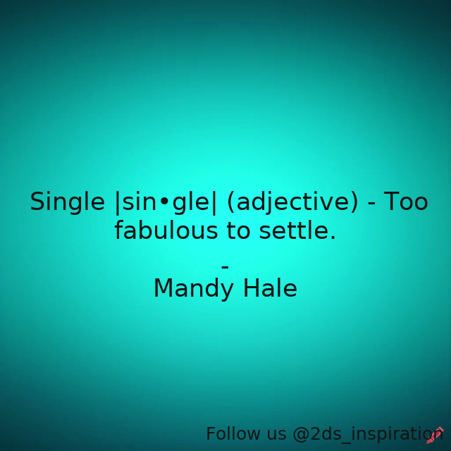 Author - Mandy Hale

#139508 #quote #beingfabulous #beingsingle #fabulous #lovingyourself #notsettling #positivethinking #refusingtosettle #settling #singleladies #singlelife #singlewoman #singleness #thesinglewoman #toofabuloustosettle