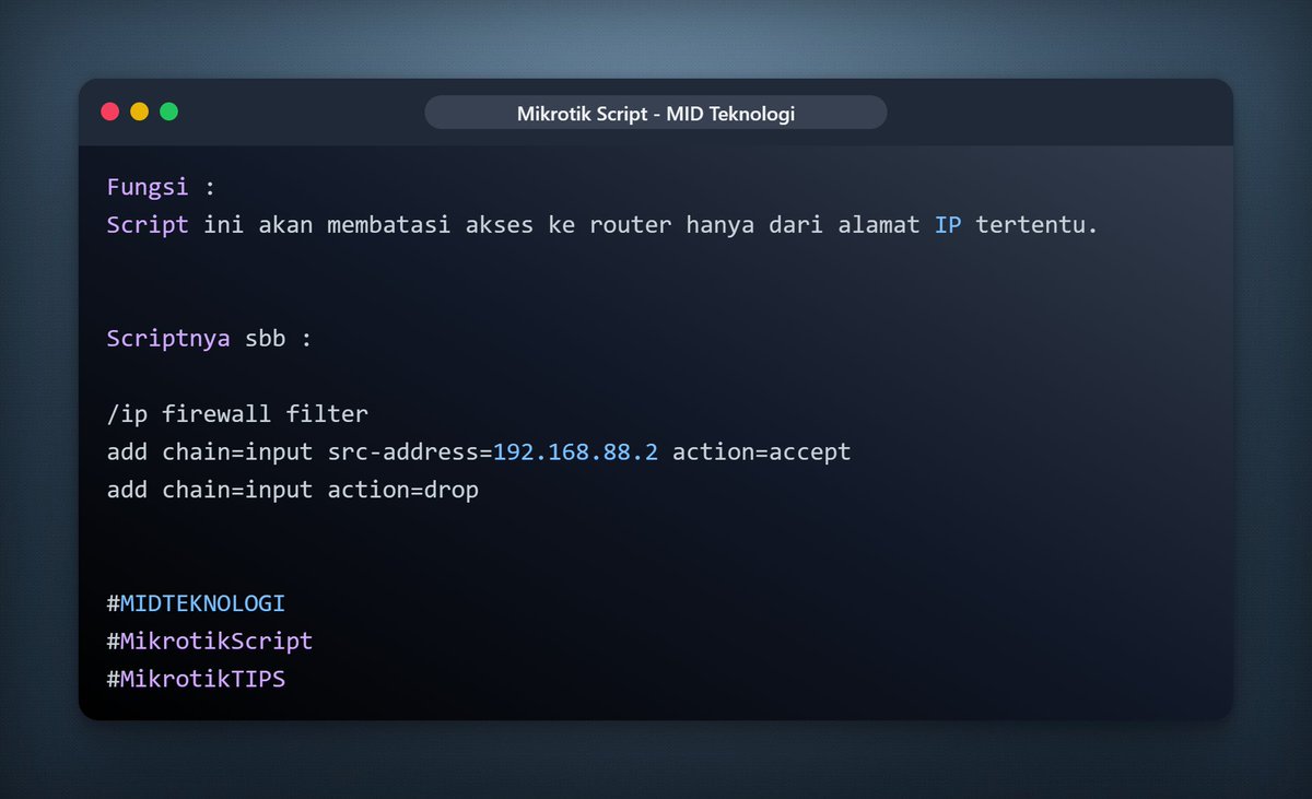 _4dinata's tweet image. Fungsi :
Script ini akan membatasi akses ke router hanya dari alamat IP tertentu.
Scriptnya sbb : 
/ip firewall filter
add chain=input src-address=192.168.88.2 action=accept
add chain=input action=drop
#MIDTeknologi 
#MikrotikScript 
#MikrotikTIPS