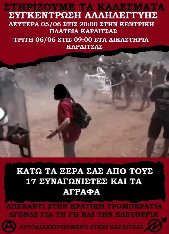 #Αλληλεγγυη στους 17 διωκόμενους συναγωνιστές, που έχουν μπει στο  στόχαστρο της Ασφάλειας εξαιτίας της συμμετοχής τους στην κινητοποίηση  της 6ης Ιουνίου 2021 στον Τύμπανο των Αγράφων.

#Καρδιτσα 
Απέναντι στην κρατική τρομοκρατία
αγώνας για τη γη και την ελευθερία
