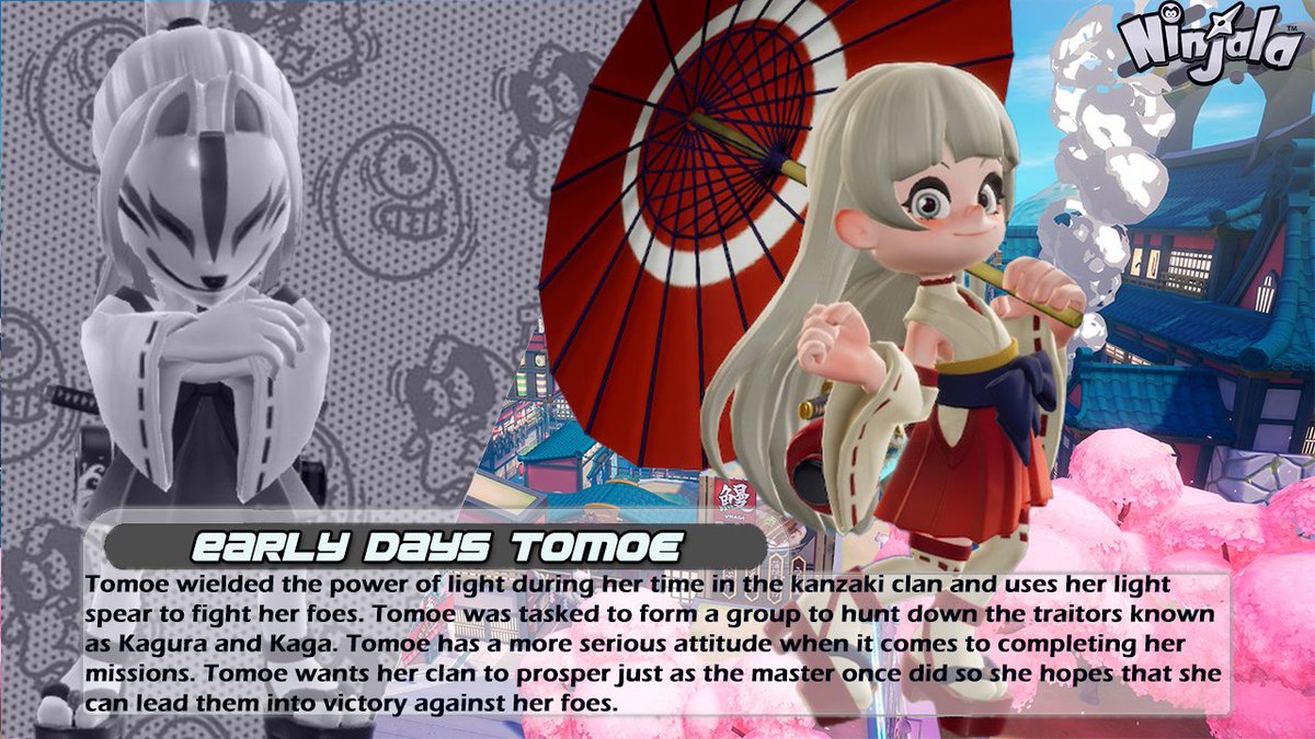 #Ninjala So Lets continue to talk about Tomoe Suzuki Well she is the Maiden of light and Teacher of most of the new recruits of the Reaper Alliance. Her family is Rich but Tomoe prefers to earn her own money. She maybe upbeat and excited but don't underestimate her in combat.
