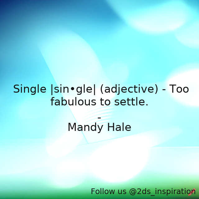 Author - Mandy Hale

#139508 #quote #beingfabulous #beingsingle #fabulous #lovingyourself #notsettling #positivethinking #refusingtosettle #settling #singleladies #singlelife #singlewoman #singleness #thesinglewoman #toofabuloustosettle