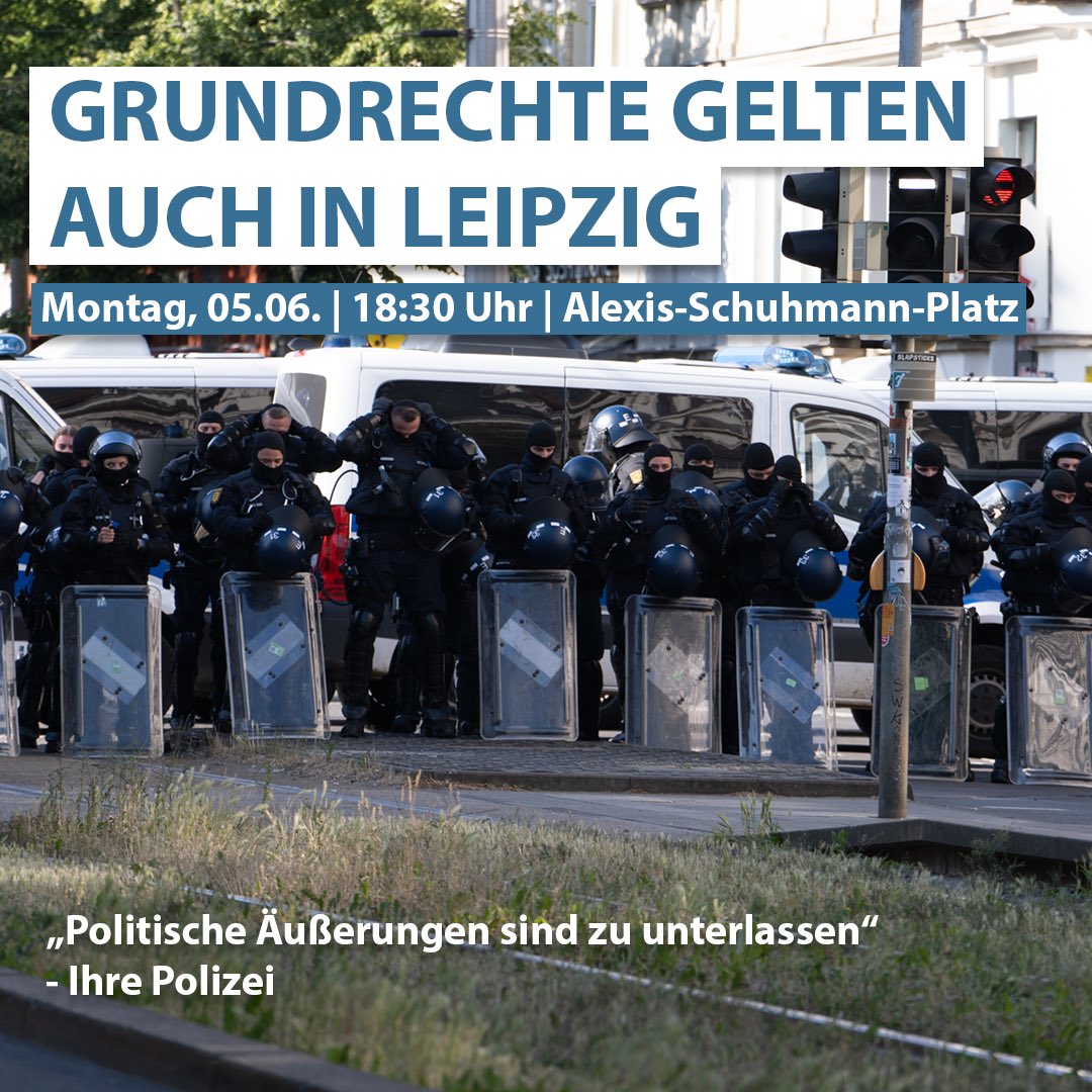 Grundrechte gelten auch in Leipzig!

🗓 Montag, #le0506 
🕡 18:30 Uhr
📍 Alexis-Schuhmann-Platz

Viele Menschen haben in den letzten Tagen staatliche Gewalt erfahren und auch am Sonntag wurde eine Demo gegen eben diese Gewalt verboten. #le0406 #le0306