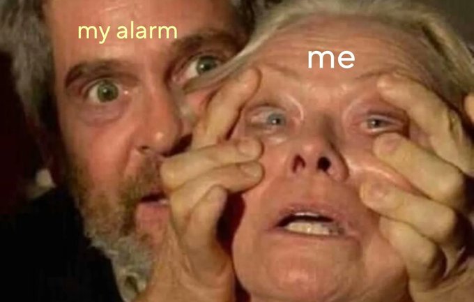me and my alarm every morning