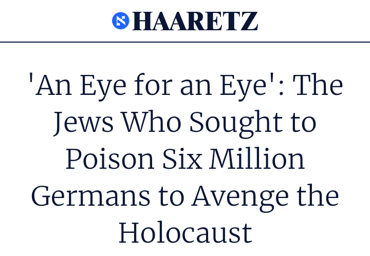 'An Eye for an Eye': The Jews Who Sought to Poison Six Million Germans to Avenge the Holocaust' ~ Haaretz 

archive.is/kBzJe
#TheNoticing