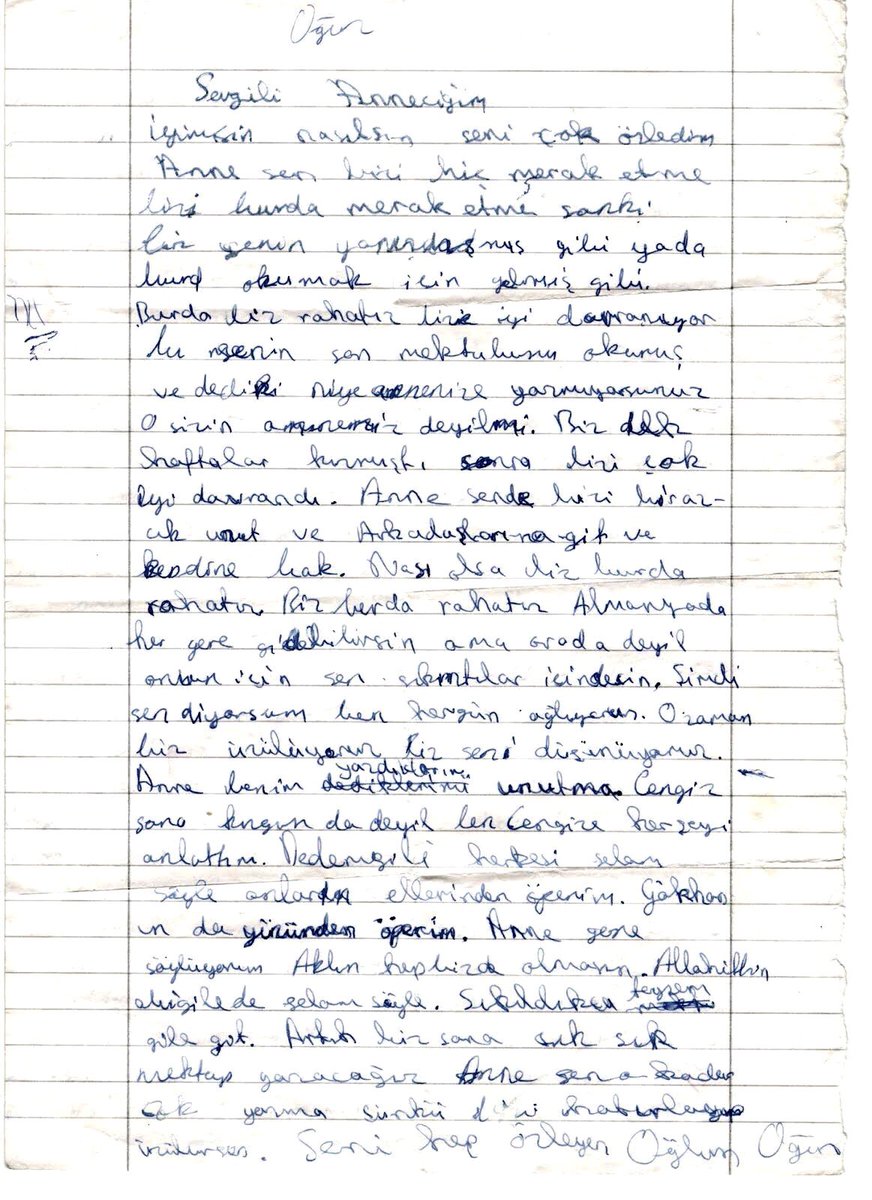 “Sevgili anneciğim, seni çok özledim. Bizi hiç merak etme. Sanki senin yanındaymışız gibi ya da buraya okumak için gelmişiz gibi düşün. Şimdi sen yazmışsın ki ben burada her gün ağlıyorum. İşte o zaman biz çok üzülüyoruz. Anne bizi birazcık unut. Seni hep özleyen oğlun Oğuz...”