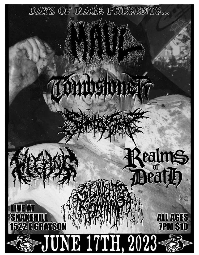 TONIGHT

Doors @ 7
Slaughter Swamp 7:30-7:50
Sanity Slip 8:05-8:30
Weeping 8:45-9:10
Tombstoner 9:25-9:55
Maul 10:10-10:40
Realms of Death 10:55-END