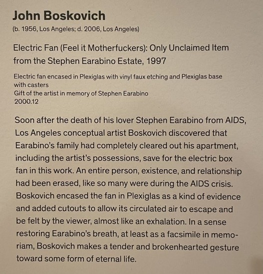 “Electric Fan (Feel it Motherfuckers); Only Unclaimed Item from the Stephen Earabino Estate, 1997.”

“Soon after the death of his lover Stephen Earabino from AIDS, Los Angeles conceptual artist Boskovich discovered that Earabino’s family had completely cleared out his apartment-