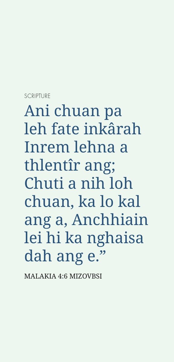 Ani chuan pa leh fate inkârah Inrem lehna a thlentîr ang; Chuti a nih loh chuan, ka lo kal ang a, Anchhiain lei hi ka nghaisa dah ang e.”
MALAKIA 4:6