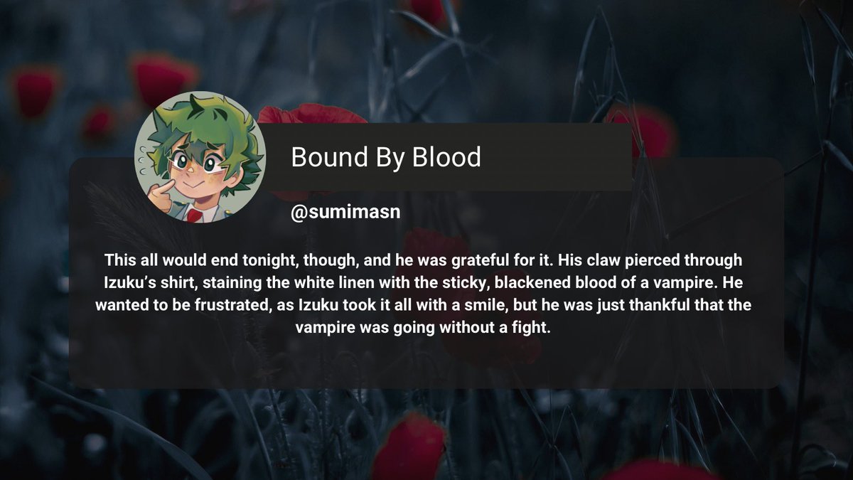 🥀BOUND BY BLOOD🥀

🩸BNHA | DKBK
🩸Rated: E | 5k WC
🩸For the EITN Bang <a href="/PrimalPlayBang/">Eyes in the Night: a Primal Play Bang</a> 
🩸Art by: <a href="/roseprix/">Roseprix (2 Slots Open) 🔞✊🏾✊🏼✊🏿🏳️‍🌈</a>, Beta'd by: <a href="/todosbakugou/">🔞 Havven 🔞 | King of Annihilated Dabi</a>
🩸Vampire!Deku | Werewolf!Baku | Non-Con | DD: DNE

🔗 archiveofourown.org/works/47598703
⬇️ Art linked in replies ⬇️
#EyesInTheNightBang #dkbk #dekubaku