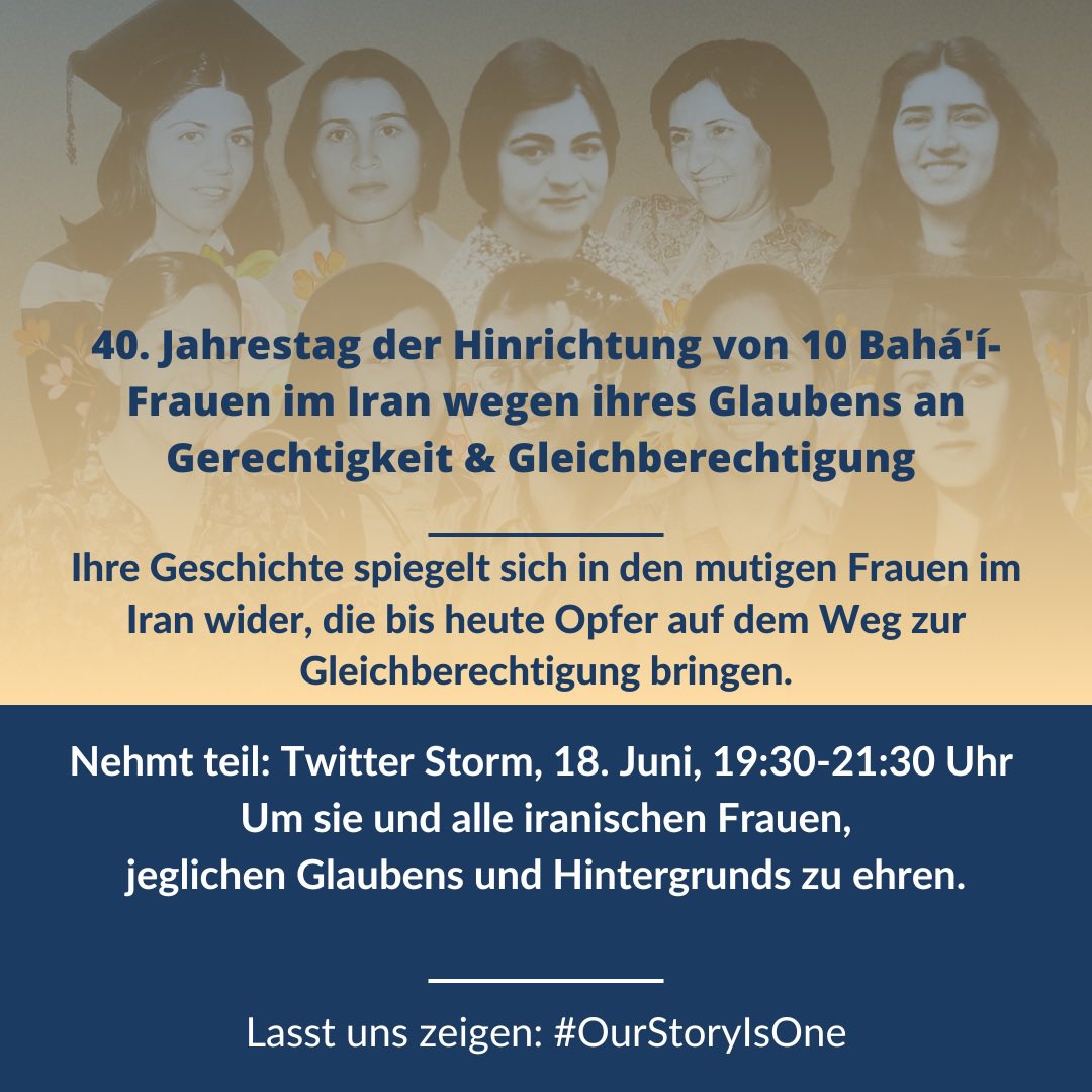 Heute jährt sich zum 40. mal die Hinrichtung von 10 #Bahai-Frauen in Shiraz, #Iran. Um sie und alle mutigen Frauen im Iran öffentlichkeitswirksam zu ehren, findet von 19:30-21:30 Uhr ein globaler Twitter Storm statt: Möglichst viele Tweets/Retweets mit Kommentar #OurStoryIsOne 🙏