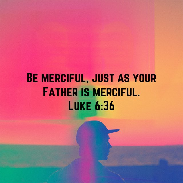 EricPel63232844's tweet image. Be merciful, just as your Father is merciful. Luke 6:36 #luke636 #niv #newtestament #newtestamentverse #bemercifuljustasyourfatherismerciful #god #jesus #jesuschrist #jesuscalling #holyspirit #holybible #bible #bibleverse #bibleverseoftheday #gospel #gospelofluke #gospelofjesus