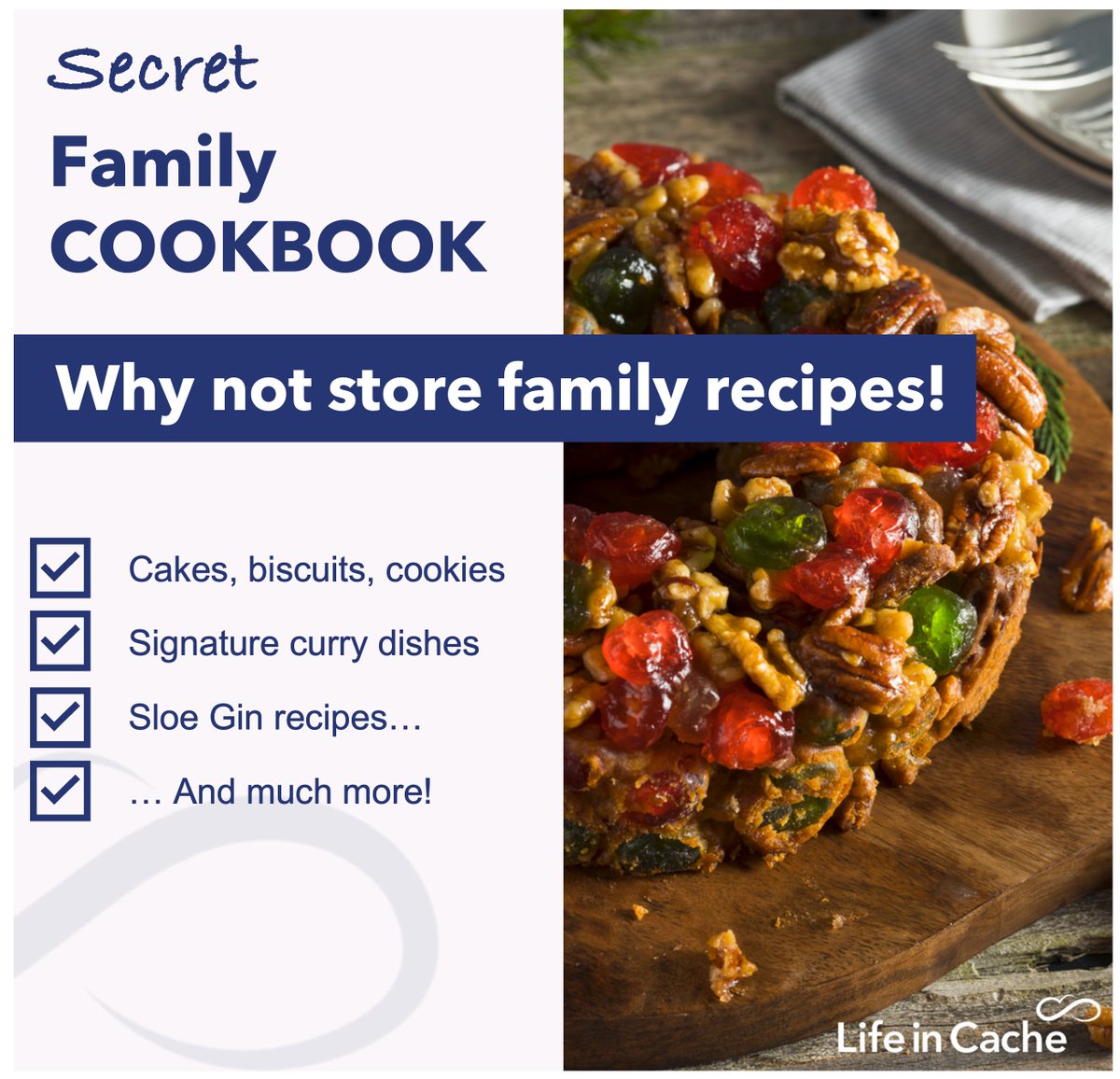 Life in Cache - What else?

Why not store family recipes!
• Cakes, biscuits, cookies
• Your favourite curry
• Sloe Gin recipes...
... And much more!  

#Family #Legacy #LovedOnes #Nextgeneration

<a href="/itrustassure/">iTrust • The Speak Up Specialists</a> <a href="/vanillaweb/">Paul Andrews</a> <a href="/BerladGraham/">Berlad Graham Solicitors</a> <a href="/antgrasso/">Antonio Grasso</a> <a href="/CicWise/">Worldly Wise CIC</a> <a href="/The_Last_Hurdle/">Jules White</a>