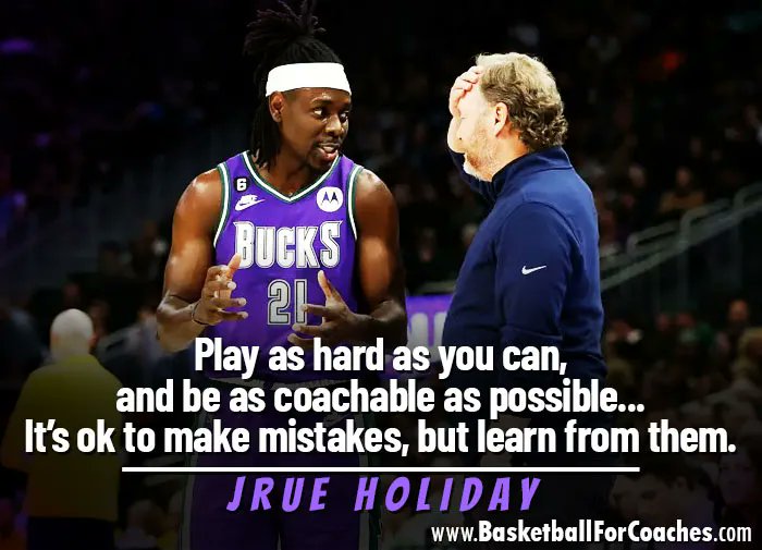 "Play as hard as you can, and be as coachable as possible...

It’s ok to make mistakes, but learn from them."

- Jrue Holiday