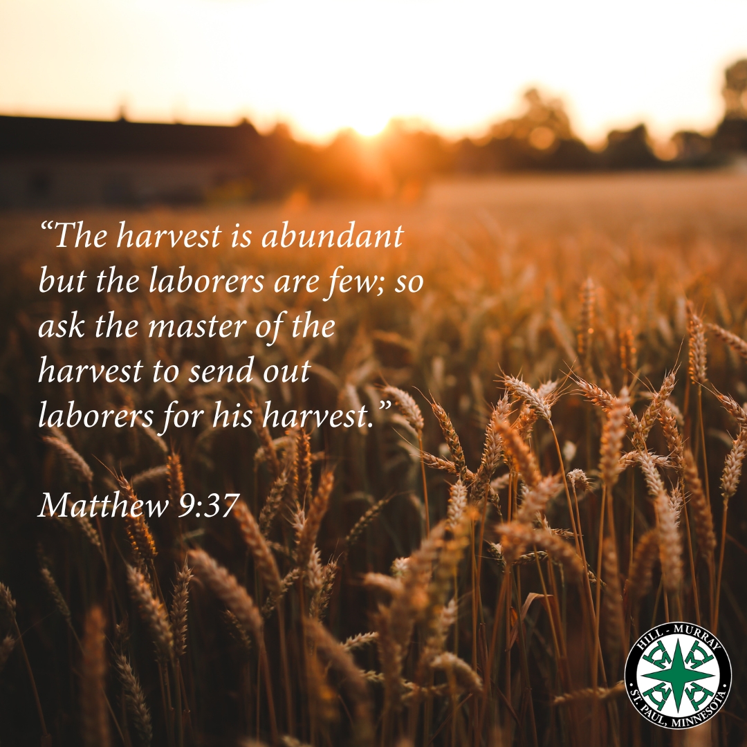 “The harvest is abundant but the laborers are few; so ask the master of the harvest to send out laborers for his harvest.” (Matthew 9:37) Loving God, help us all to hear Your voice and respond to the call to serve one another. Amen.