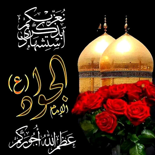 تعزيه
استشهاد الامام الجواد وباب المراد الامام التاسع

نرفع التعازي الى مقام النبي الاكرم والرسول الاعظم الصادق الامين وخاتم النبين عليه وعلى اله افضل الصلاة والسلام
والى اسد الله الغلب ومفرق الكتائب الامام الغالب علي بن ابي طالب عليه السلام