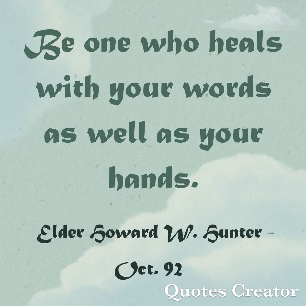 Be a healer. #LatterDaySaint #OnAJourney #TwitterStake #GeneralConference #GenConf #Oct92 #ElderHunter #HealTheWorld #MakeItABetterPlace