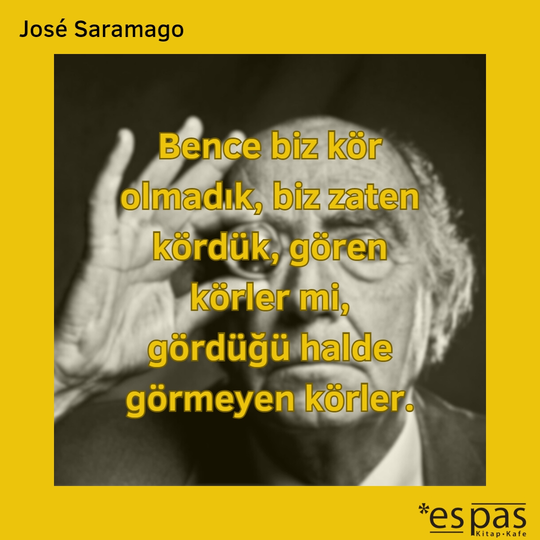 José Saramago 13 yıl önce bugün aramızdan ayrıldı. Ölüm yıldönümünde yazarı Körlük eserinden bir alıntı ile anıyoruz.  
'Bence biz kör olmadık, biz zaten kördük, gören körler mi, gördüğü halde görmeyen körler.' 
#JoséSaramago