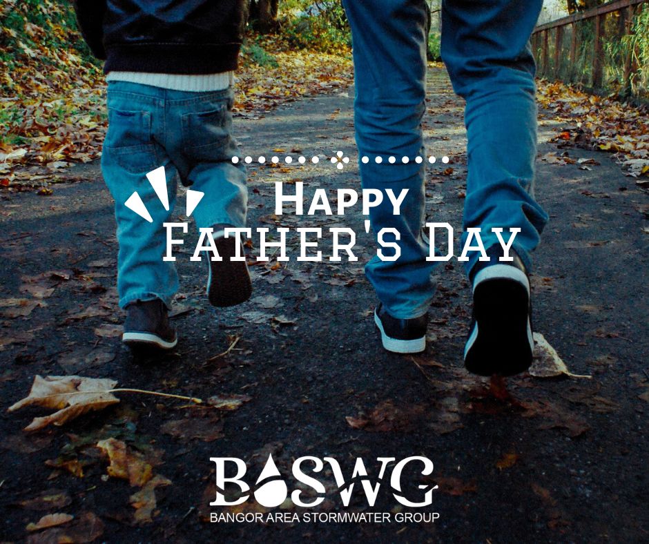 Happy Fathers Day from your friends and neighbors at Bangor Area Stormwater Group!