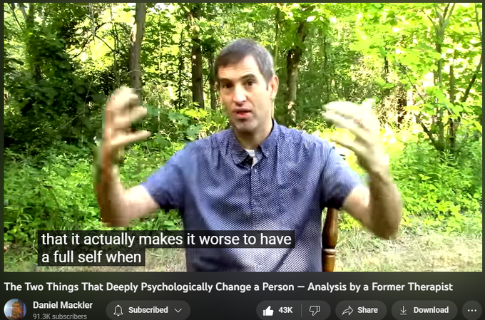 The Two Things That Deeply Psychologically Change a Person — Analysis by a Former Therapist
https://www.youtube.com/watch?v=xyqcqjwHcis
880,653 views  16 Oct 2020
I hope you found value in this video!  Wishing everyone the best!

My book “Breaking from Your Parents”:  http://wildtruth.net/breaking-from-yo...

My “Breaking from your parents” video on youtube:    

 • Breaking From You...  

Quite a few people have also asked for information on doing self-therapy and healing from childhood trauma, so I put together a playlist of my videos on the subject:    

 • Self-Therapy and ...  

My Website: http://wildtruth.net
My Patreon: https://www.patreon.com/danielmackler
If you wish to donate:  http://wildtruth.net/donate/