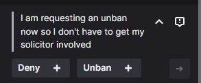Imagine going to a solicitor and saying - I got banned in a twitch chat room and they wont unban me! 💀