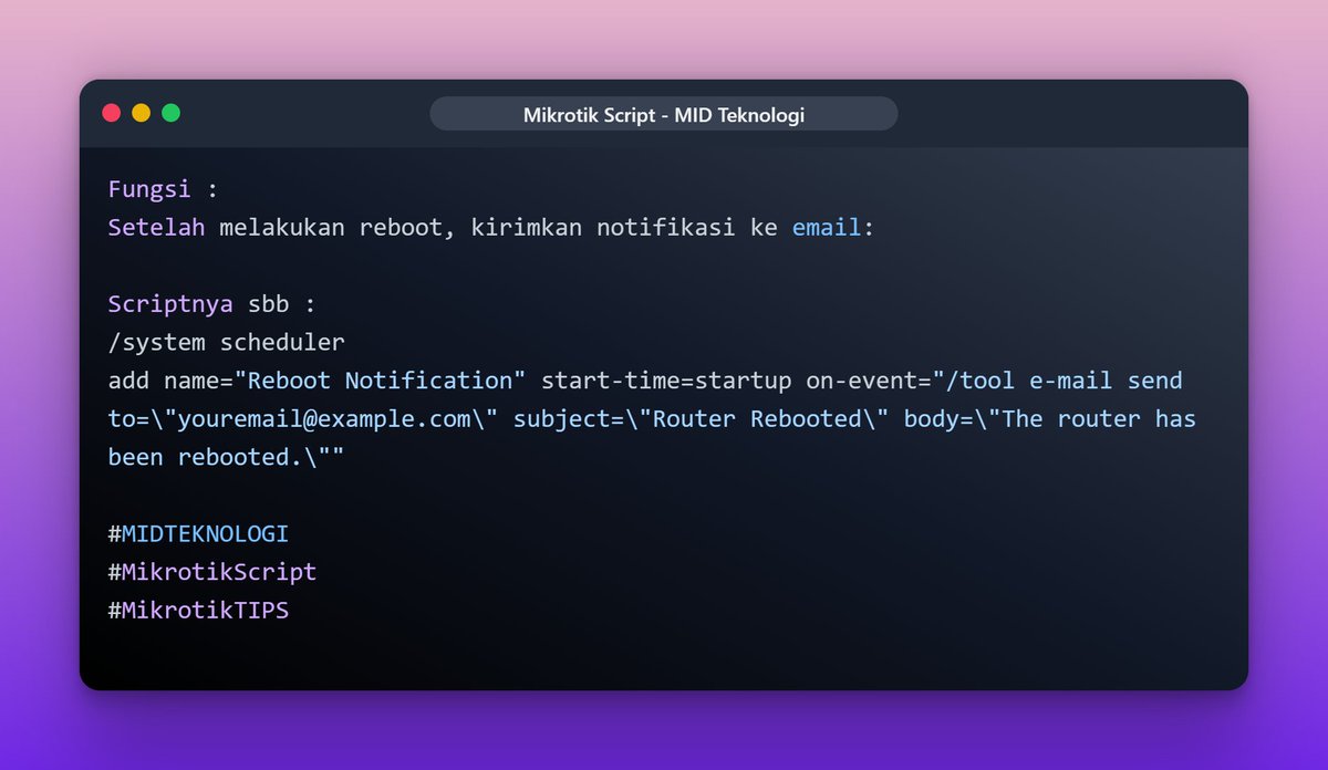 _4dinata's tweet image. Mikrotik Script:
/system scheduler
add name="Reboot Notification" start-time=startup on-event="/tool e-mail send to=\"youremail@example.com\" subject=\"Router Rebooted\" body=\"The router has been rebooted.\""
#MIDTeknologi 
#MikrotikScript 
#MikrotikTIPS